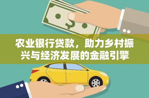 万载农业银行贷款，助力乡村振兴与经济发展的金融引擎