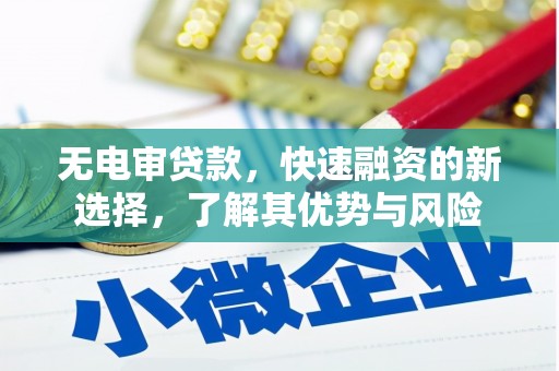 万载无电审贷款，快速融资的新选择，了解其优势与风险