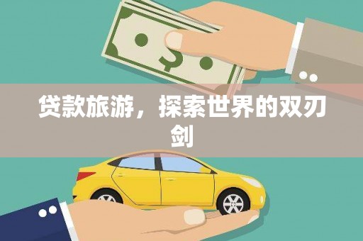 万载贷款旅游，探索世界的双刃剑