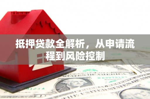 万载抵押贷款全解析，从申请流程到风险控制