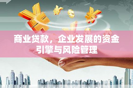 万载商业贷款，企业发展的资金引擎与风险管理