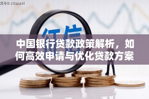 万载中国银行贷款政策解析，如何高效申请与优化贷款方案