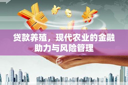 万载贷款养殖，现代农业的金融助力与风险管理