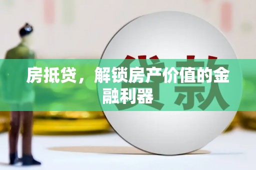 万载房抵贷，解锁房产价值的金融利器