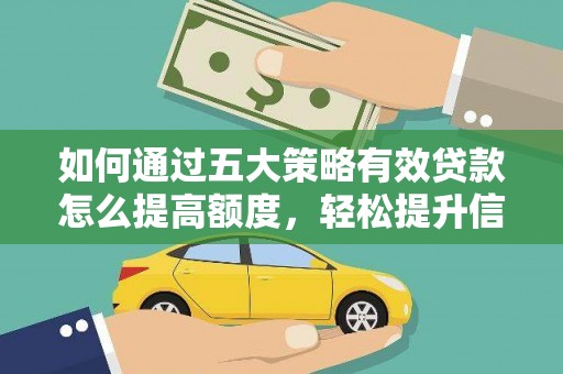 万载如何通过五大策略有效贷款怎么提高额度，轻松提升信用价值