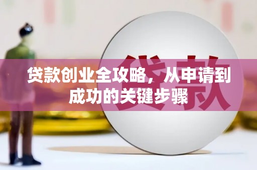 万载贷款创业全攻略，从申请到成功的关键步骤