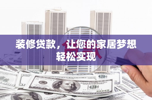 万载装修贷款，让您的家居梦想轻松实现