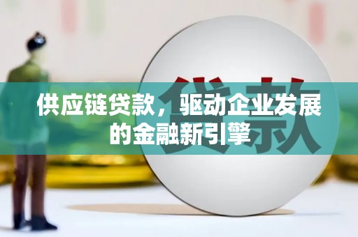万载供应链贷款，驱动企业发展的金融新引擎
