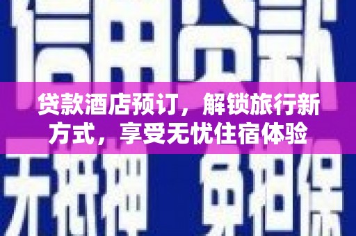 万载贷款酒店预订，解锁旅行新方式，享受无忧住宿体验
