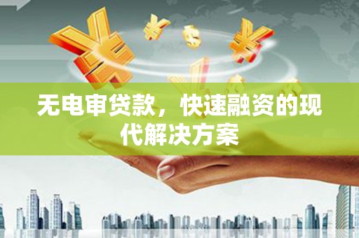 万载无电审贷款，快速融资的现代解决方案