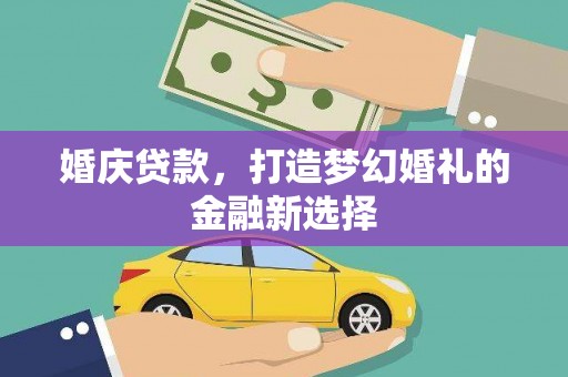 万载婚庆贷款，打造梦幻婚礼的金融新选择