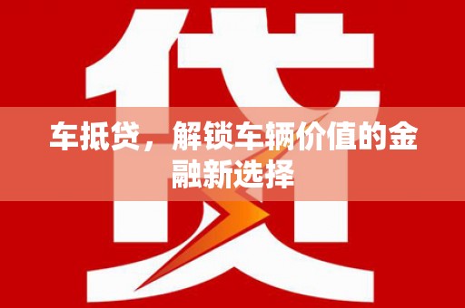 万载车抵贷，解锁车辆价值的金融新选择
