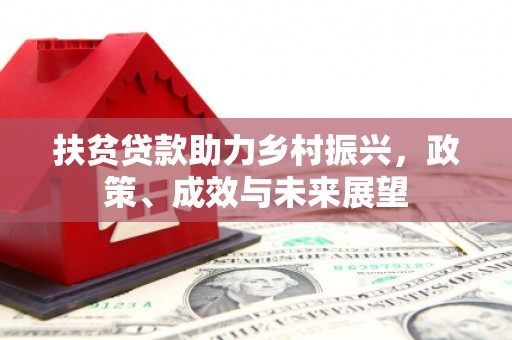 万载扶贫贷款助力乡村振兴，政策、成效与未来展望