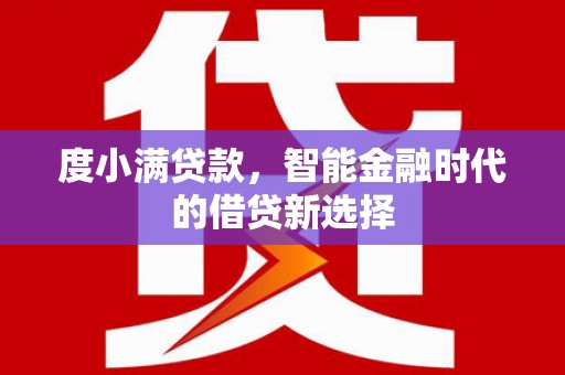 万载度小满贷款，智能金融时代的借贷新选择