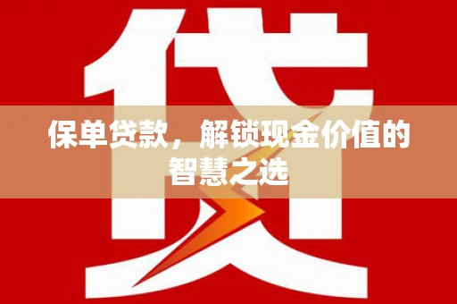 万载保单贷款，解锁现金价值的智慧之选