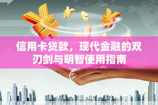 万载信用卡贷款，现代金融的双刃剑与明智使用指南