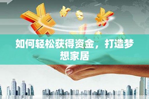 万载如何轻松获得资金，打造梦想家居