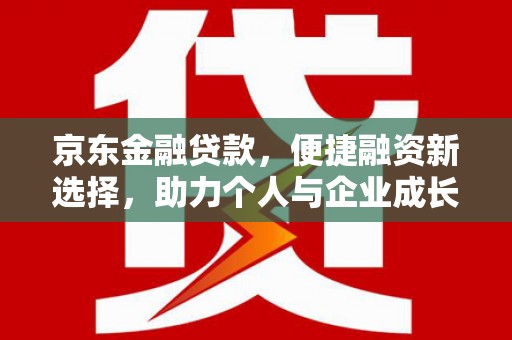 万载京东金融贷款，便捷融资新选择，助力个人与企业成长