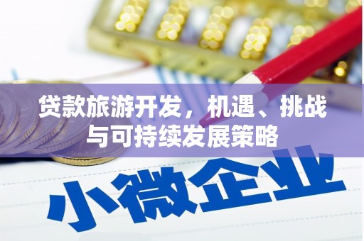 万载贷款旅游开发，机遇、挑战与可持续发展策略