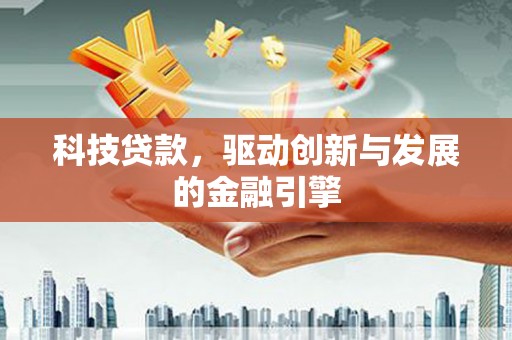 万载科技贷款，驱动创新与发展的金融引擎
