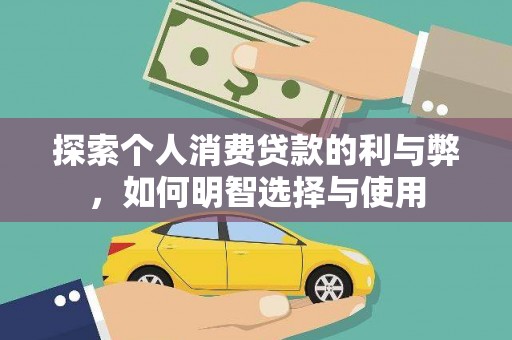 万载探索个人消费贷款的利与弊，如何明智选择与使用