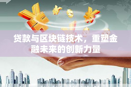 万载贷款与区块链技术，重塑金融未来的创新力量