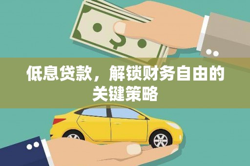 万载低息贷款，解锁财务自由的关键策略