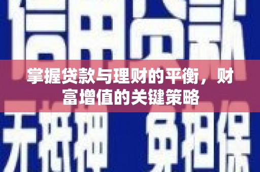 万载掌握贷款与理财的平衡，财富增值的关键策略