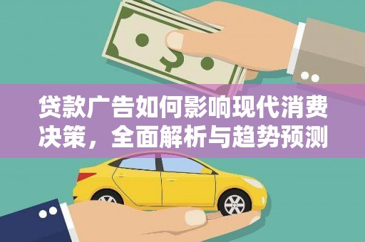 万载贷款广告如何影响现代消费决策，全面解析与趋势预测