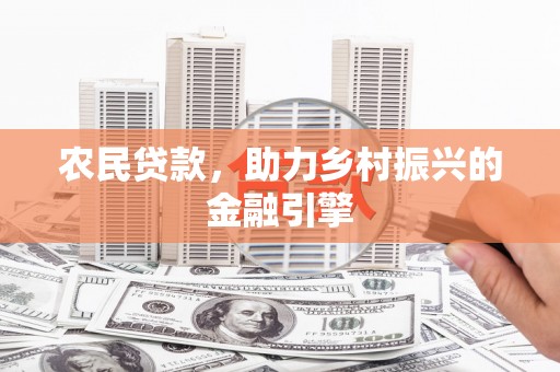 万载农民贷款，助力乡村振兴的金融引擎