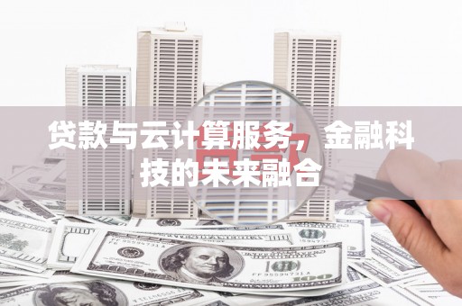 万载贷款与云计算服务，金融科技的未来融合