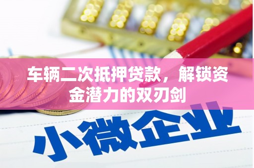 万载车辆二次抵押贷款，解锁资金潜力的双刃剑