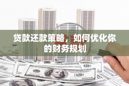 万载贷款还款策略，如何优化你的财务规划