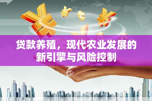 万载贷款养殖，现代农业发展的新引擎与风险控制