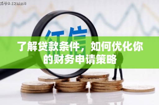 万载了解贷款条件，如何优化你的财务申请策略