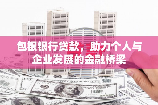 万载包银银行贷款，助力个人与企业发展的金融桥梁