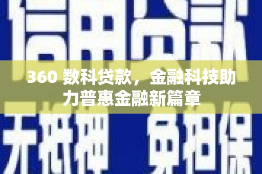 万载360 数科贷款，金融科技助力普惠金融新篇章