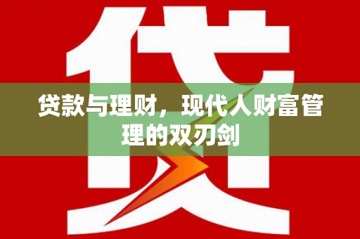 万载贷款与理财，现代人财富管理的双刃剑