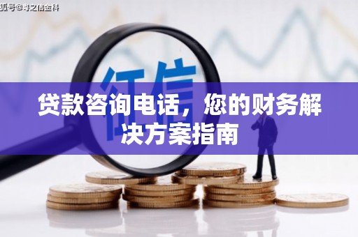 万载贷款咨询电话，您的财务解决方案指南