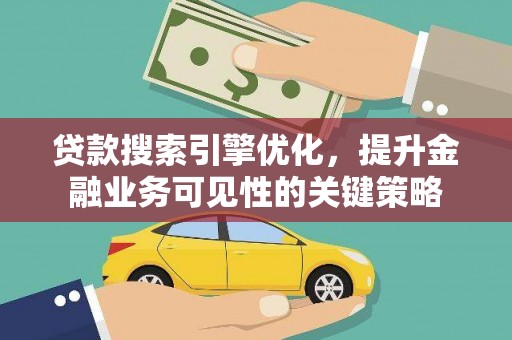 万载贷款搜索引擎优化，提升金融业务可见性的关键策略