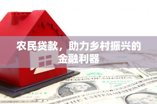 万载农民贷款，助力乡村振兴的金融利器