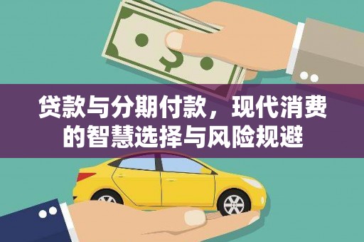 万载贷款与分期付款，现代消费的智慧选择与风险规避