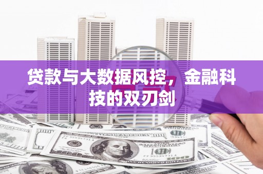 万载贷款与大数据风控，金融科技的双刃剑