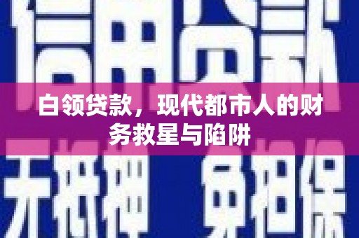 万载白领贷款，现代都市人的财务救星与陷阱