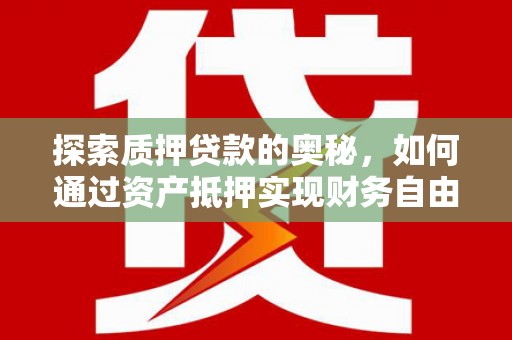 万载探索质押贷款的奥秘，如何通过资产抵押实现财务自由