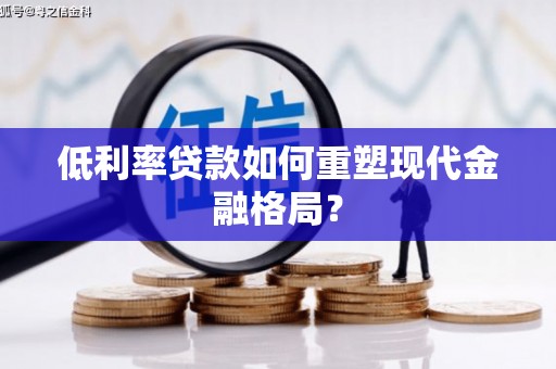 万载低利率贷款如何重塑现代金融格局？