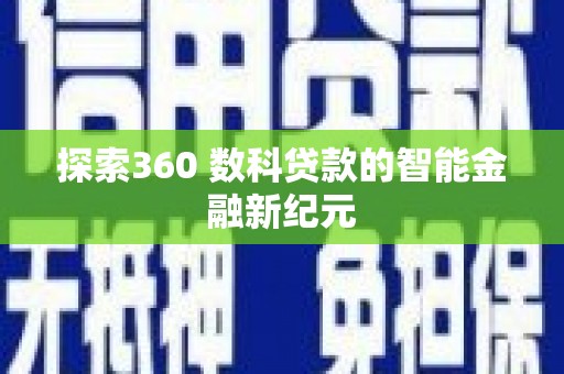 万载探索360 数科贷款的智能金融新纪元