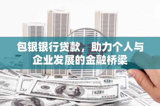 万载包银银行贷款，助力个人与企业发展的金融桥梁