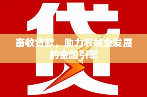 万载畜牧贷款，助力农牧业发展的金融引擎