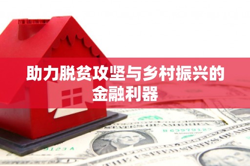 万载助力脱贫攻坚与乡村振兴的金融利器